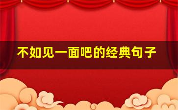 不如见一面吧的经典句子