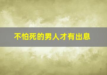 不怕死的男人才有出息