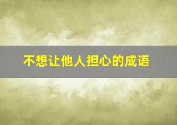 不想让他人担心的成语