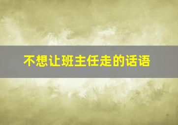 不想让班主任走的话语