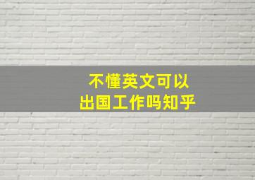 不懂英文可以出国工作吗知乎