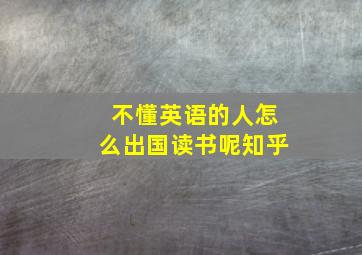 不懂英语的人怎么出国读书呢知乎