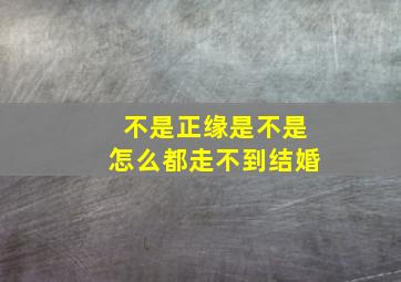 不是正缘是不是怎么都走不到结婚