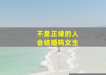 不是正缘的人会结婚吗女生