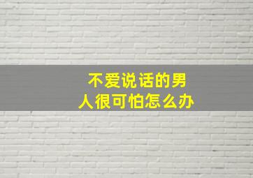 不爱说话的男人很可怕怎么办