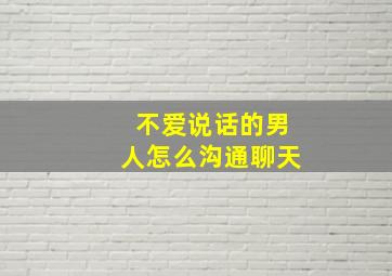 不爱说话的男人怎么沟通聊天