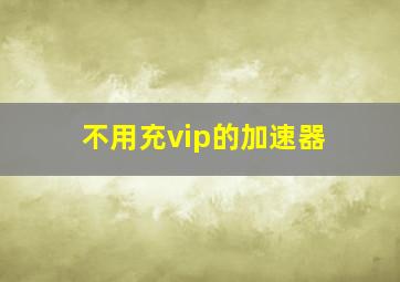 不用充vip的加速器