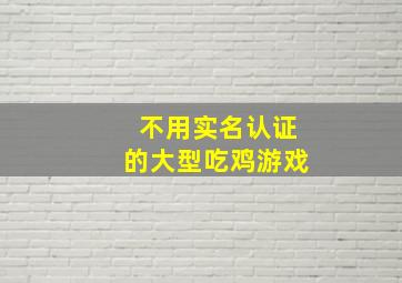 不用实名认证的大型吃鸡游戏