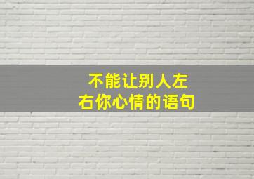 不能让别人左右你心情的语句