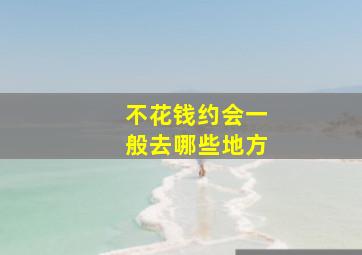 不花钱约会一般去哪些地方