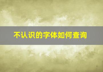 不认识的字体如何查询