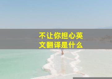 不让你担心英文翻译是什么