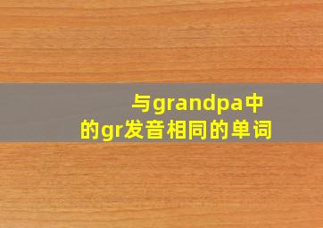 与grandpa中的gr发音相同的单词