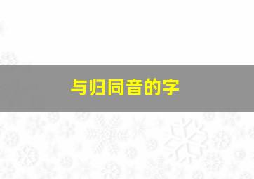 与归同音的字