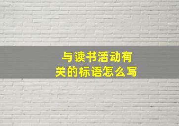 与读书活动有关的标语怎么写