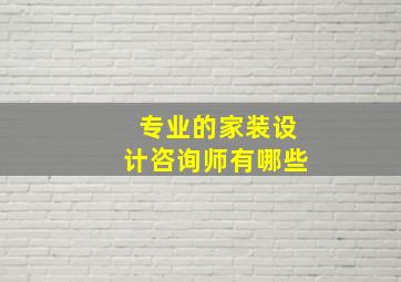 专业的家装设计咨询师有哪些