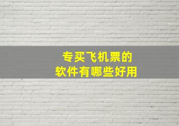 专买飞机票的软件有哪些好用