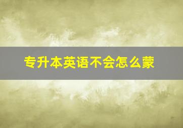 专升本英语不会怎么蒙