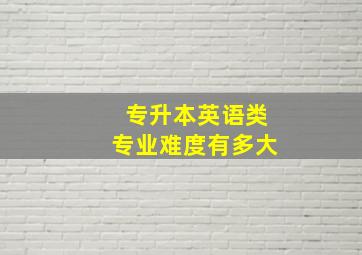 专升本英语类专业难度有多大