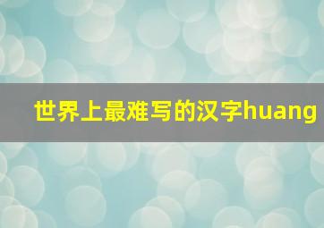 世界上最难写的汉字huang