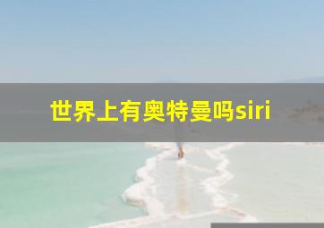 世界上有奥特曼吗siri