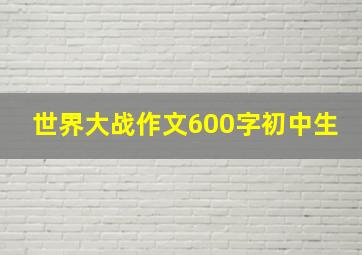 世界大战作文600字初中生