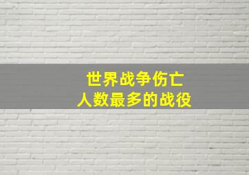 世界战争伤亡人数最多的战役