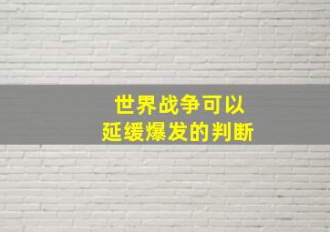 世界战争可以延缓爆发的判断