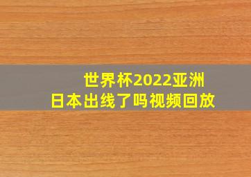 世界杯2022亚洲日本出线了吗视频回放