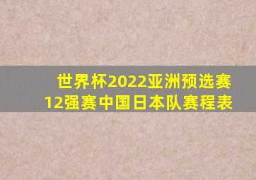 世界杯2022亚洲预选赛12强赛中国日本队赛程表