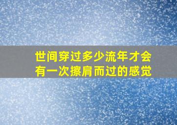 世间穿过多少流年才会有一次擦肩而过的感觉