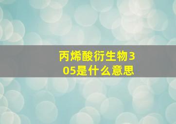 丙烯酸衍生物305是什么意思