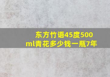 东方竹语45度500ml青花多少钱一瓶7年