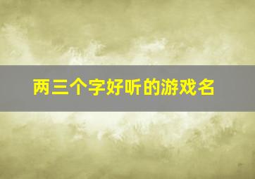 两三个字好听的游戏名