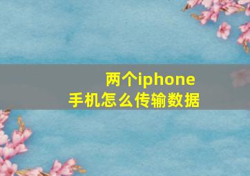 两个iphone手机怎么传输数据