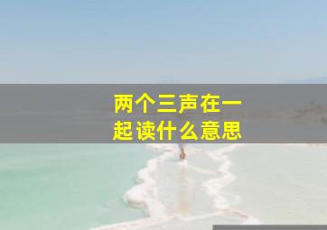 两个三声在一起读什么意思