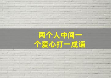 两个人中间一个爱心打一成语