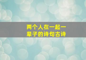 两个人在一起一辈子的诗句古诗