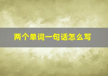 两个单词一句话怎么写