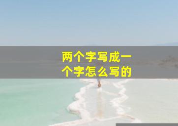 两个字写成一个字怎么写的