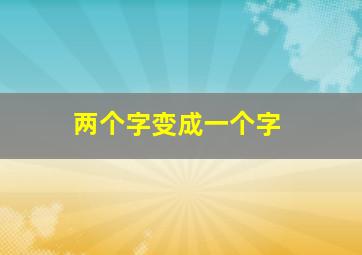 两个字变成一个字