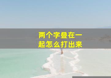 两个字叠在一起怎么打出来