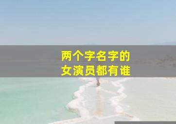 两个字名字的女演员都有谁