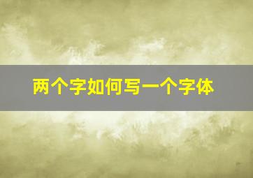 两个字如何写一个字体