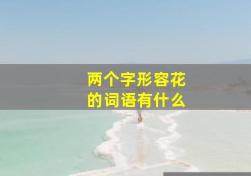 两个字形容花的词语有什么