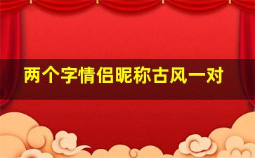 两个字情侣昵称古风一对