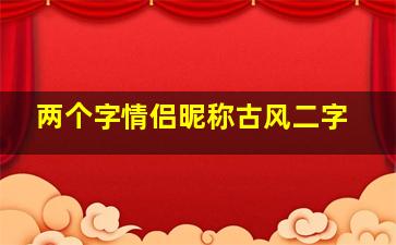 两个字情侣昵称古风二字