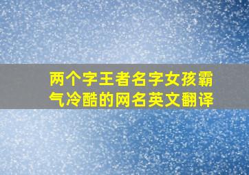 两个字王者名字女孩霸气冷酷的网名英文翻译