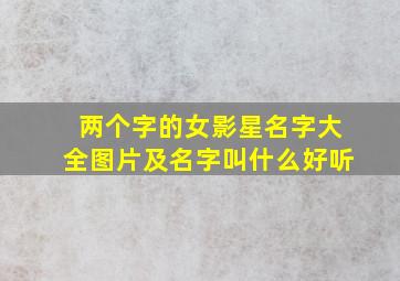 两个字的女影星名字大全图片及名字叫什么好听