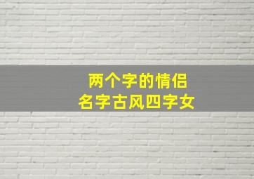 两个字的情侣名字古风四字女